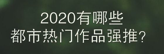 2020有哪些都市热门作品强推？